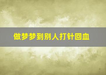 做梦梦到别人打针回血