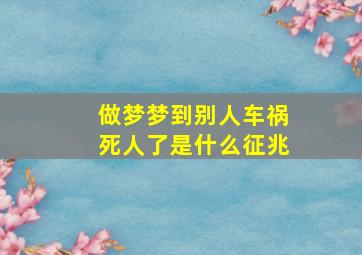 做梦梦到别人车祸死人了是什么征兆