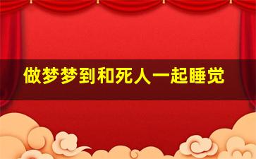 做梦梦到和死人一起睡觉