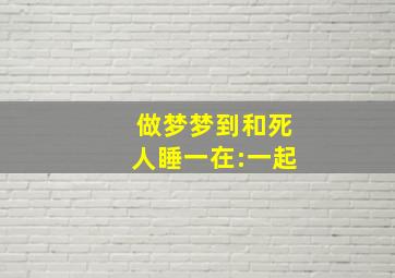 做梦梦到和死人睡一在:一起