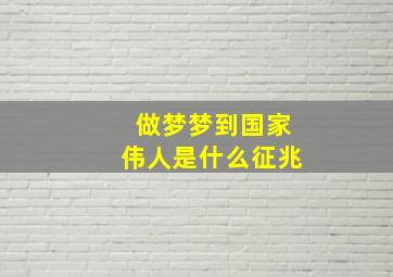 做梦梦到国家伟人是什么征兆