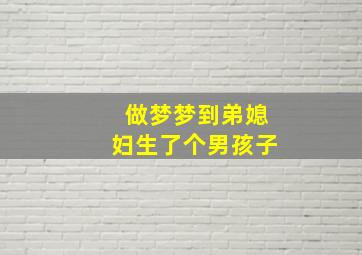 做梦梦到弟媳妇生了个男孩子