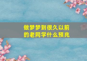 做梦梦到很久以前的老同学什么预兆