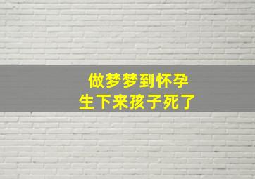 做梦梦到怀孕生下来孩子死了