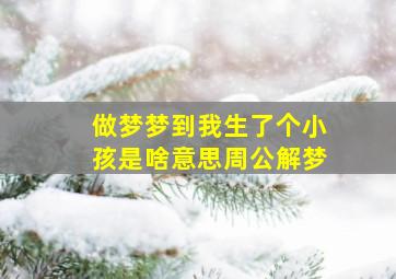 做梦梦到我生了个小孩是啥意思周公解梦