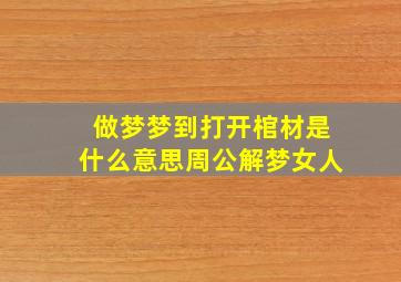 做梦梦到打开棺材是什么意思周公解梦女人