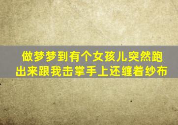 做梦梦到有个女孩儿突然跑出来跟我击掌手上还缠着纱布