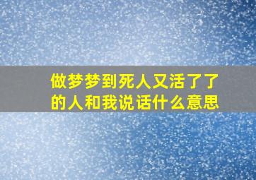 做梦梦到死人又活了了的人和我说话什么意思