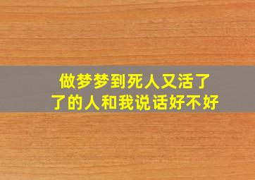 做梦梦到死人又活了了的人和我说话好不好