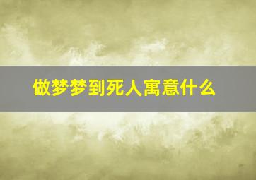 做梦梦到死人寓意什么