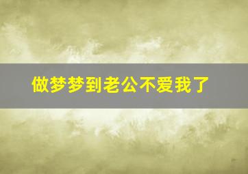 做梦梦到老公不爱我了