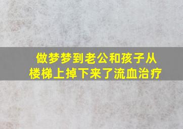 做梦梦到老公和孩子从楼梯上掉下来了流血治疗