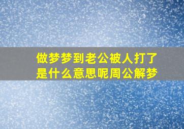 做梦梦到老公被人打了是什么意思呢周公解梦