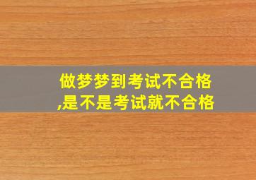 做梦梦到考试不合格,是不是考试就不合格