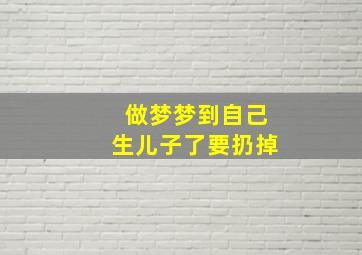 做梦梦到自己生儿子了要扔掉