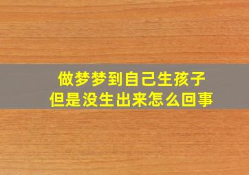 做梦梦到自己生孩子但是没生出来怎么回事