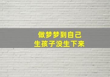 做梦梦到自己生孩子没生下来