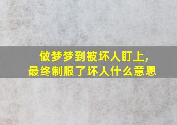 做梦梦到被坏人盯上,最终制服了坏人什么意思