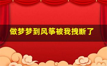 做梦梦到风筝被我拽断了