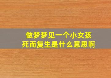 做梦梦见一个小女孩死而复生是什么意思啊