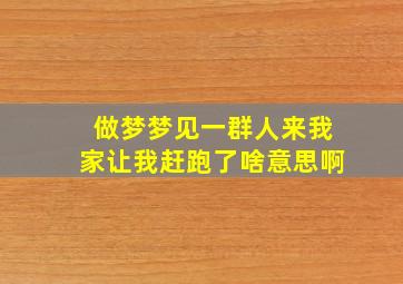 做梦梦见一群人来我家让我赶跑了啥意思啊