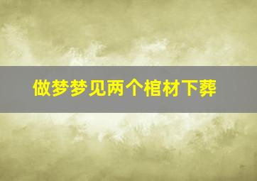 做梦梦见两个棺材下葬