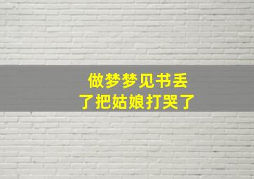 做梦梦见书丢了把姑娘打哭了