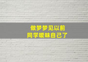 做梦梦见以前同学暧昧自己了