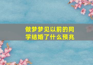 做梦梦见以前的同学结婚了什么预兆