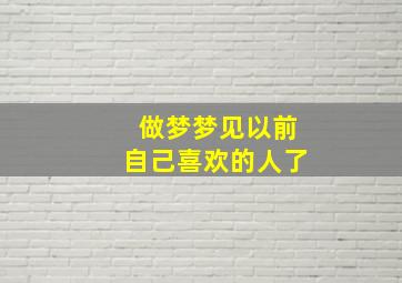 做梦梦见以前自己喜欢的人了