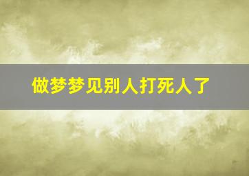 做梦梦见别人打死人了