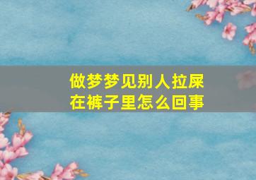 做梦梦见别人拉屎在裤子里怎么回事