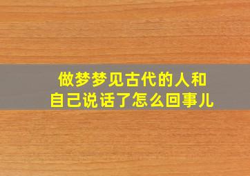 做梦梦见古代的人和自己说话了怎么回事儿