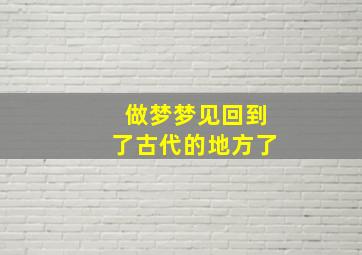 做梦梦见回到了古代的地方了