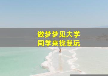 做梦梦见大学同学来找我玩