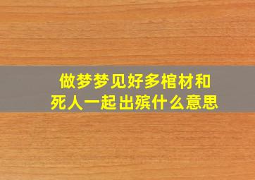 做梦梦见好多棺材和死人一起出殡什么意思