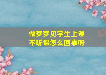 做梦梦见学生上课不听课怎么回事呀