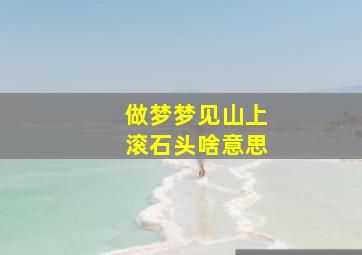 做梦梦见山上滚石头啥意思