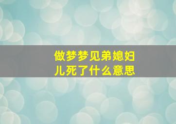 做梦梦见弟媳妇儿死了什么意思