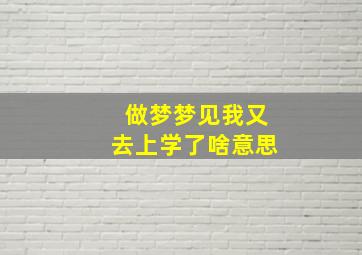 做梦梦见我又去上学了啥意思