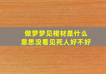 做梦梦见棺材是什么意思没看见死人好不好