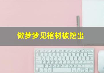 做梦梦见棺材被挖出