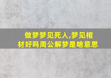 做梦梦见死人,梦见棺材好吗周公解梦是啥意思