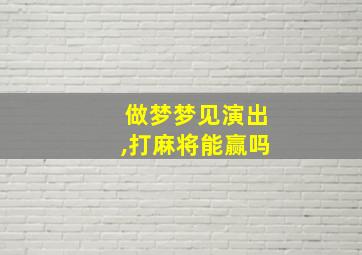 做梦梦见演出,打麻将能赢吗