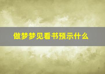 做梦梦见看书预示什么