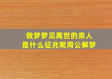 做梦梦见离世的亲人是什么征兆呢周公解梦