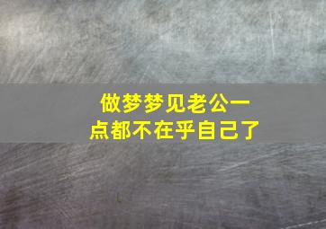 做梦梦见老公一点都不在乎自己了