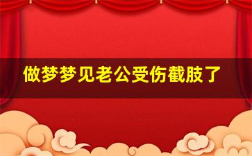 做梦梦见老公受伤截肢了