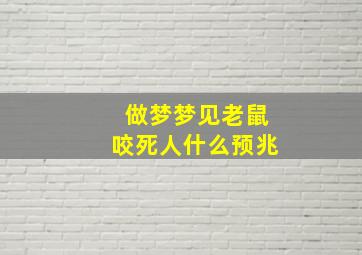 做梦梦见老鼠咬死人什么预兆