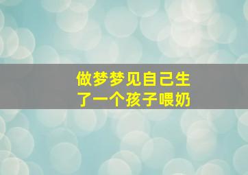 做梦梦见自己生了一个孩子喂奶